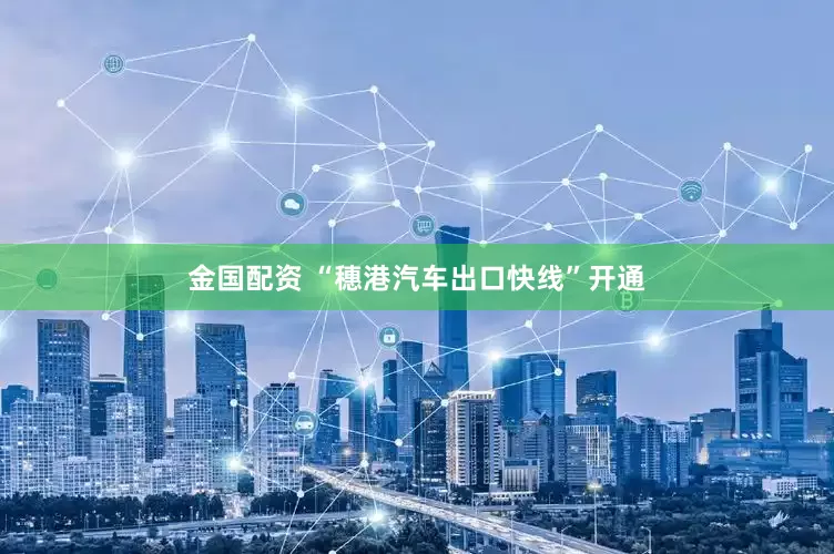 金国配资 “穗港汽车出口快线”开通