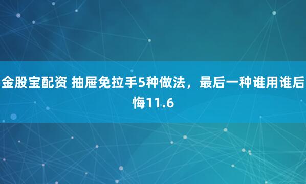 金股宝配资 抽屉免拉手5种做法，最后一种谁用谁后悔11.6