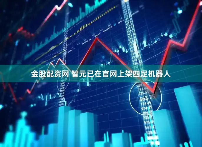 金股配资网 智元已在官网上架四足机器人